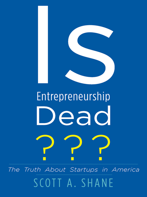Title details for Is Entrepreneurship Dead? by Scott A. Shane - Available